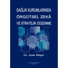 SAĞLIK KURUMLARINDA ÖRGÜTSEL ZEKA VE STRATEJİK DÜŞÜNME (Dr. İPEK BİLGİN)