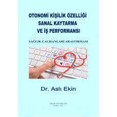 OTONOMİ KİŞİLİK ÖZELLİĞİ, SANAL KAYTARMA VE İŞ PERFORMANSI: SAĞLIK ÇALIŞANLARI ARAŞTIRMASI (Dr. ASLI EKİN)