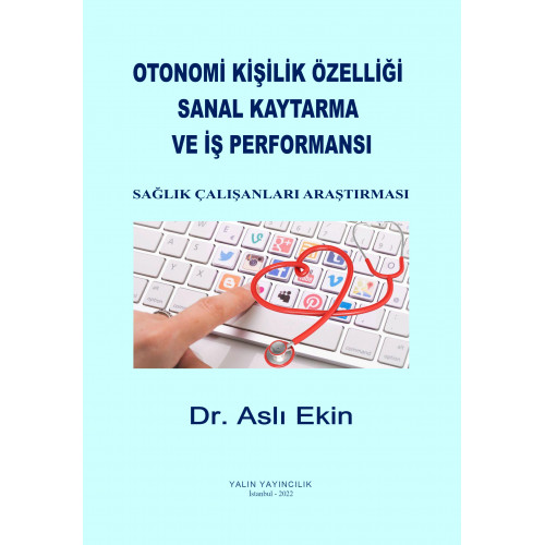 OTONOMİ KİŞİLİK ÖZELLİĞİ, SANAL KAYTARMA VE İŞ PERFORMANSI: SAĞLIK ÇALIŞANLARI ARAŞTIRMASI (Dr. ASLI EKİN)