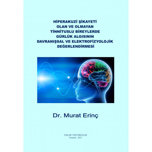 HİPERAKUZİ ŞİKAYETİ OLAN VE OLMAYAN TİNNİTUSLU BİREYLERDE GÜRLÜK ALGISININ DAVRANIŞSAL VE ELEKTROFİZYOLOJİK DEĞERLENDİRMESİ (Dr. MURAT ERİNÇ)