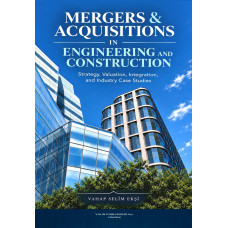 MERGERS & ACQUISITIONS IN ENGINEERING AND CONSTRUCTION  Strategy, Valuation, Integration, and Industry Case Studies (VAHAP SELİM EKŞİ)