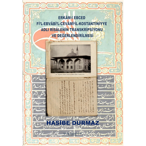 ERKÂM-I EBCED Fİ’L-EBVÂBİ’L-CEVÂMİ’İL-KOSTANTÎNİYYE ADLI RİSÂLENİN TRANSKRİPSİYONU VE DEĞERLENDİRİLMESİ (HASİBE DURMAZ) ERKÂM-I EBCED Fİ’L-EBVÂBİ’L-CEVÂMİ’İL-KOSTANTÎNİYYE ADLI RİSÂLENİN TRANSKRİPSİYONU VE DEĞERLENDİRİLMESİ (HASİBE DURMAZ)