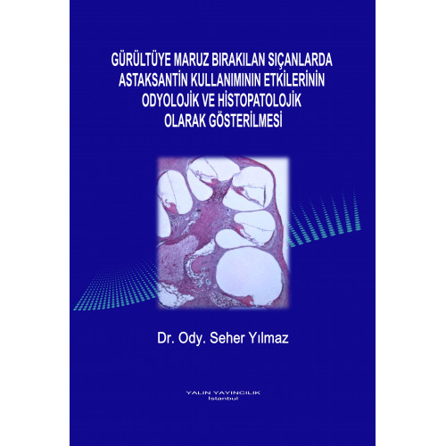 GÜRÜLTÜYE MARUZ BIRAKILAN SIÇANLARDA ASTAKSANTİN KULLANIMININ ETKİLERİNİN ODYOLOJİK VE HİSTOPATOLOJİK OLARAK GÖSTERİLMESİ (Dr. Ody. SEHER YILMAZ)