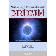 Tarım ve Sanayi Devrimlerinden Sonra ENERJİ DEVRİMİ (LATİF MUTLU)