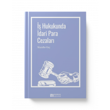 İŞ HUKUKUNDA İDARİ PARA CEZALARI (Doç. Dr. MUZAFFER KOÇ)