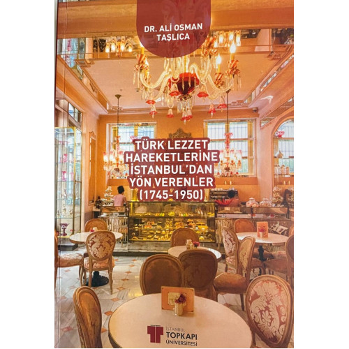 TÜRK LEZZET HAREKETLERİNE İSTANBUL’DAN YÖN VERENLER (1745-1950) (Dr. ALİ OSMAN TAŞLICA)